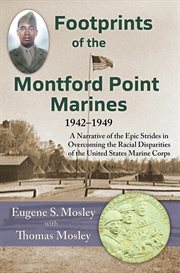 Footprints of the Montford Point Marines : A Narrative of the Epic Strides in Overcoming the Racial Disparities of the United States Marine Corps cover image