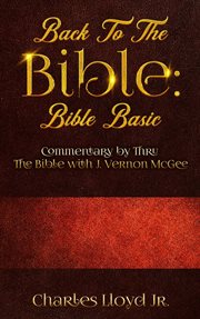 Back to the bible bible basic : Commentary by Thru The Bible with J. Vernon McGee cover image