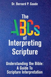 The ABCs of Interpreting Scripture : Understanding the Bible, a Guide to Scripture Interpretation cover image