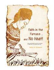 Faith in the furnace ... and no heat!: when you walk through fire, you won't be scorched, and the. 2 ISV Version cover image