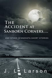 The Accident at Sanborn Corners : and Other Minnesota Short Stories cover image