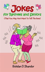 Jokes for retirees and seniors. (That You May Not Want To Tell The Boss) cover image