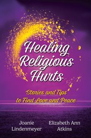 Healing Religious Hurts : Stories and Tips to Find Love and Peace cover image