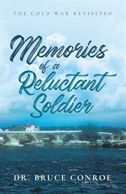 Memories of a reluctant soldier : the Cold War revisited cover image