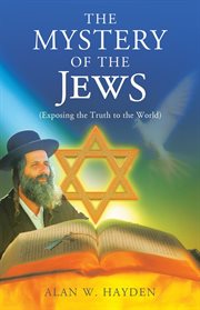 The mystery of the jews. Exposing the Truth to the World cover image