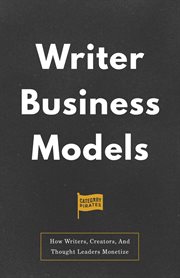 Writer Business Models : How Writers, Creators, And Thought Leaders Monetize cover image
