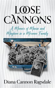 Loose cannons. A Memoir of Mania and Mayhem in a Mormon Family cover image