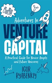 Adventures in venture capital : A Practical Guide for Novice Angels and Future Unicorns cover image