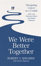 We Were Better Together : Navigating Cancer as a Couple with Love, Practical Advice and Expert Guidance cover image