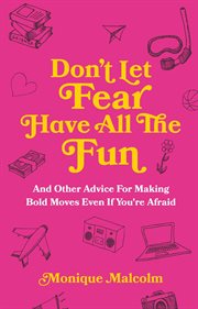 Don't let fear have all the fun : and other advice for making bold moves even if you're afraid cover image