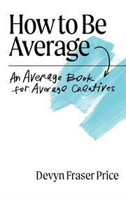 How to be average : An Average Book for Average Creatives cover image