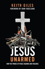 Jesus unarmed. How the Prince of Peace Disarms Our Violence cover image