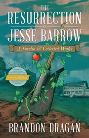 The resurrection of jesse barrow. A Novella & Collected Works cover image