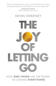The joy of letting go : How One Thing Has the Power to Change Everything cover image