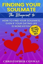 Finding your soulmate. The Blueprint to How to Find Your Soulmate, Even if Your Dating Life is Nonexistent cover image