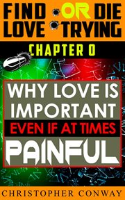 Why love is important, even if at times painful. Chapter 0 from the 'Find Love or Die Trying' Series. A Short Read cover image