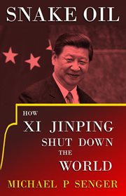 Snake oil : how Xi Jinping shut down the world cover image