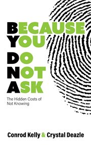 Because you do not ask : the hidden costs of not knowing cover image