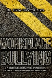 Workplace bullying : A Phenomenological Study of Is Human and Organizational Productivity Effects cover image