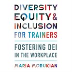 Diversity, equity, and inclusion for trainers : fostering DEI in the workplace cover image