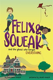 Felix & Squeak and the Ghost Who Forgot Everything cover image