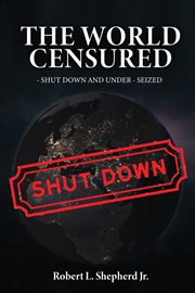 The world censured. Shut Down and Under-Seized cover image