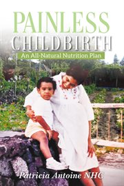 Painless childbirth. An All-Natural Nutrition Plan cover image