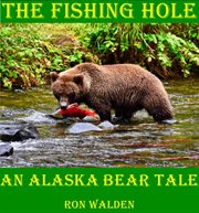 The Fishing Hole ... An Alaska Bear Tale cover image