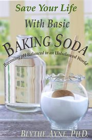 Save Your Life With Basic Baking Soda : Becoming pH Balanced in an Unbalanced World cover image