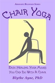 Chair yoga : Easy, Healing,Yoga Moves You Can Do With a Chair cover image
