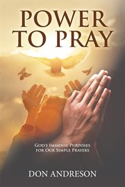 Power to pray : god's immense purposes for our simple prayers cover image