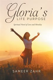 Gloria's Life Purpose : Spiritual Novel of Love and Morality cover image
