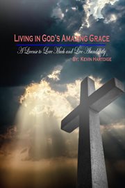 Living in god's amazing grace: a license to love much and to live abundantly cover image