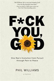 F**k You, God : One Man's Evolution From Pursuit Through Pain to Peace cover image