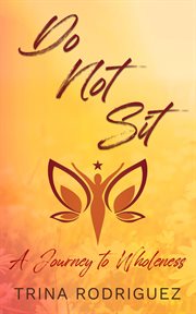 Do not sit : A Journey to Wholeness cover image