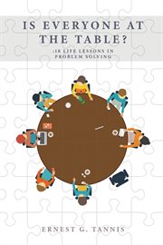Is everyone at the table? : 18 life lessons in problem solving cover image