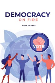 Democracy on fire : {You can save our Republic. Vote!} cover image