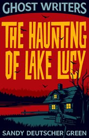 Ghost Writers : The Haunting of Lake Lucy cover image