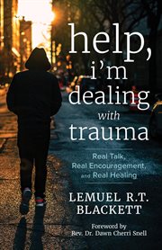Help, i'm dealing with trauma : Real Talk, Real Encouragement, and Real Healing cover image