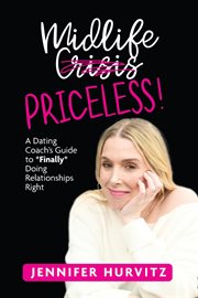 Midlife priceless! : A Dating Coach's Guide to *Finally* Doing Relationships Right cover image