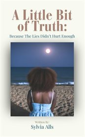 A Little Bit of Truth; Because the Lies Didn't Hurt Enough cover image