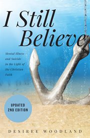 I still believe : mental illness and suicide in light of the Christian faith cover image