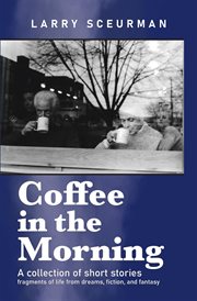 Coffee in the Morning: A Collection of Short Stories : A Collection of Short Stories cover image