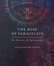 The rose of Paracelsus : on secrets & sacraments cover image