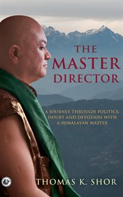 The master director : a journey through politics, doubt & devotion with a Himalayan master cover image