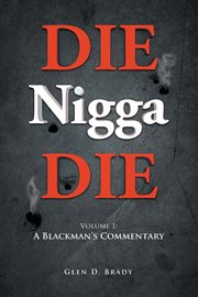 Die nigga die, volume 1. A Blackman's Commentary cover image