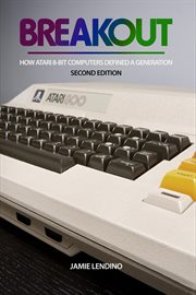 Breakout : How Atari 8-Bit Computers Defined a Generation cover image