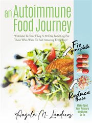 An autoimmune food journey. Welcome To Your FLog A 30 Day Food Log For Those Who Want To Feel Amazing Every Day! cover image