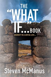 The "what if..." book : Journey to a Joyful Life cover image