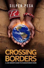 Crossing Borders : A Job Seekers Guide to Humanitarian Work cover image